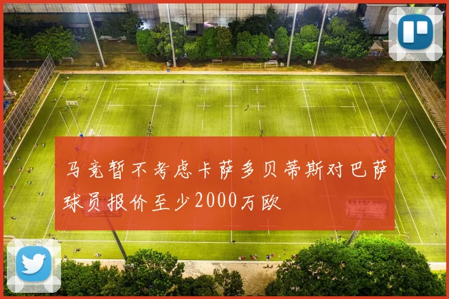 马竞暂不考虑卡萨多贝蒂斯对巴萨球员报价至少2000万欧